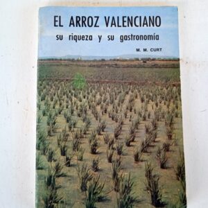 El arroz valenciano su riqueza y su gastronomía. M.M. Curt.